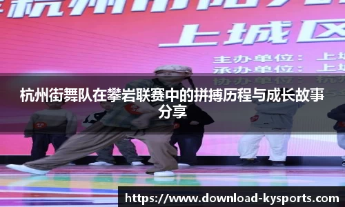 杭州街舞队在攀岩联赛中的拼搏历程与成长故事分享