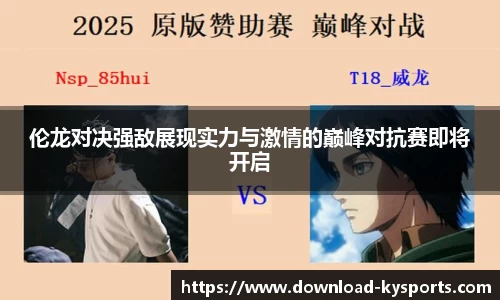 伦龙对决强敌展现实力与激情的巅峰对抗赛即将开启